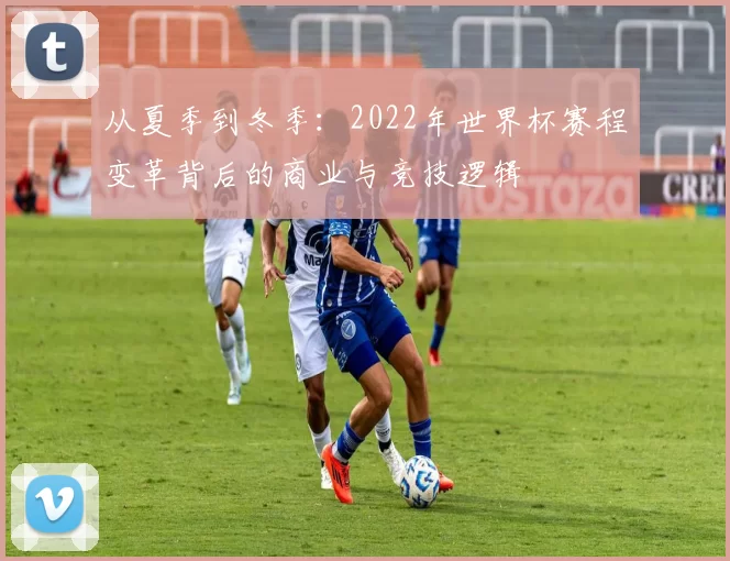 从夏季到冬季:2022年世界杯赛程变革背后的商业与竞技逻辑