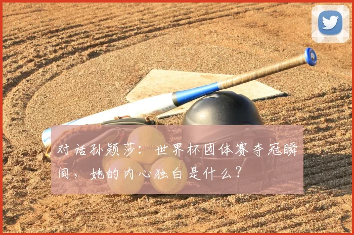 对话孙颖莎：世界杯团体赛夺冠瞬间，她的内心独白是什么？