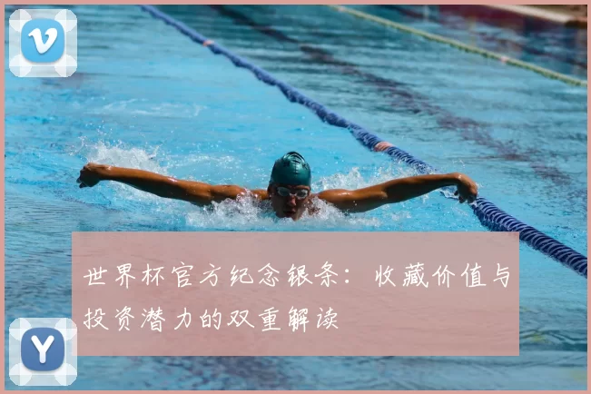 世界杯官方纪念银条:收藏价值与投资潜力的双重解读