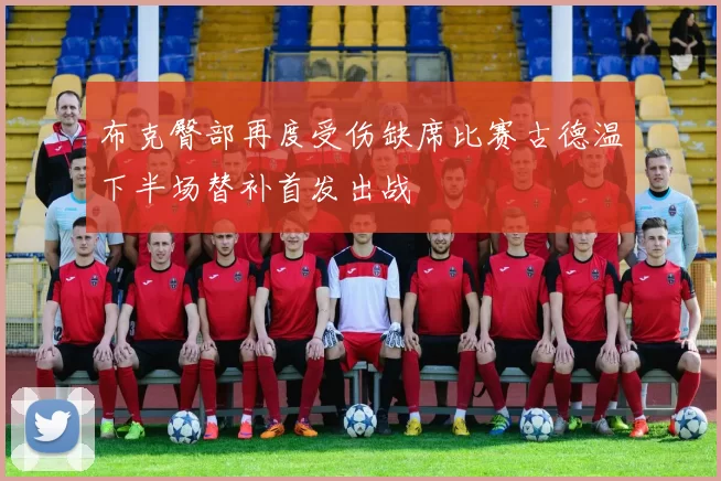 布克臀部再度受伤缺席比赛古德温下半场替补首发出战