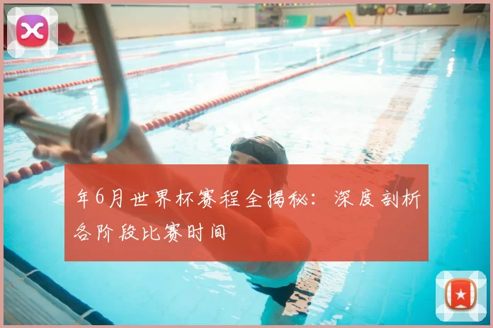 年6月世界杯赛程全揭秘:深度剖析各阶段比赛时间