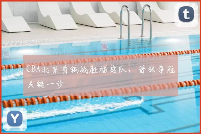 CBA北京首钢战胜福建队，晋级争冠关键一步