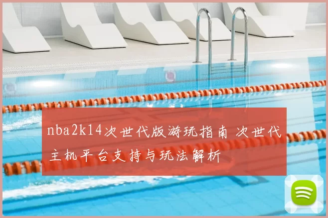 nba2k14次世代版游玩指南 次世代主机平台支持与玩法解析