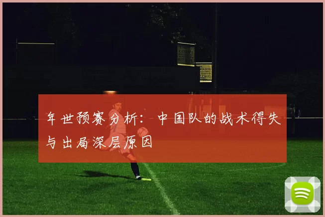 年世预赛分析：中国队的战术得失与出局深层原因