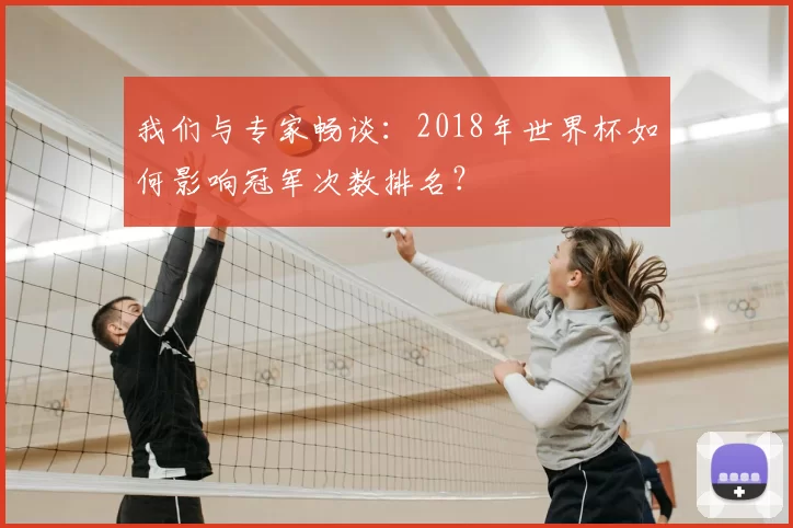 我们与专家畅谈：2018年世界杯如何影响冠军次数排名？