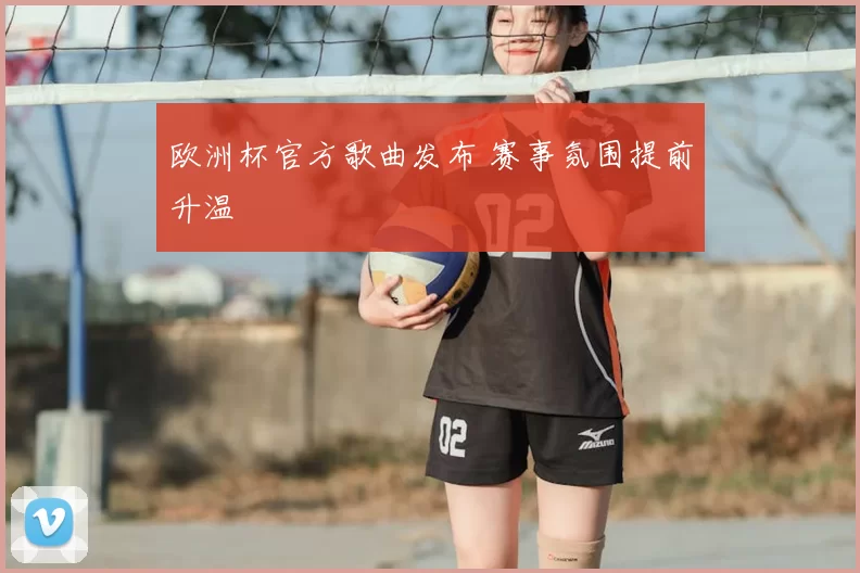 欧洲杯官方歌曲发布 赛事氛围提前升温