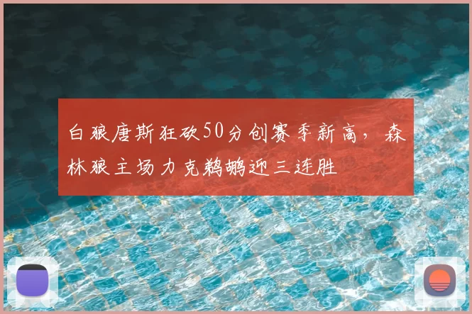 白狼唐斯狂砍50分创赛季新高，森林狼主场力克鹈鹕迎三连胜