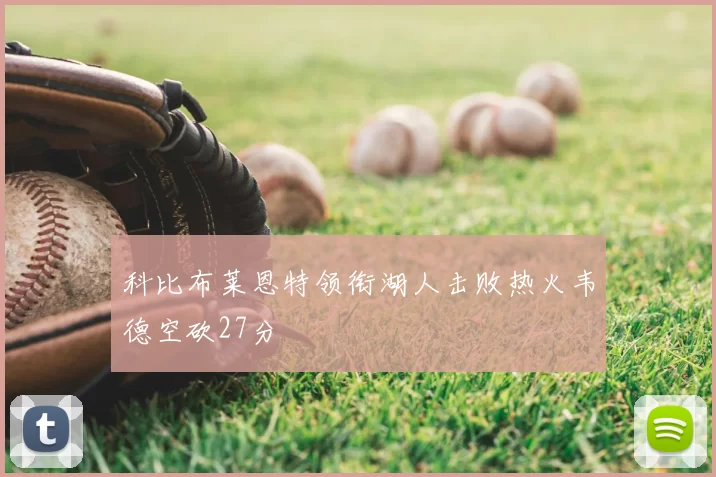 科比布莱恩特领衔湖人击败热火韦德空砍27分