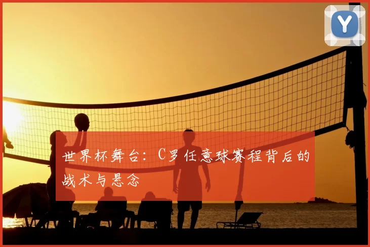 世界杯舞台：C罗任意球赛程背后的战术与悬念
