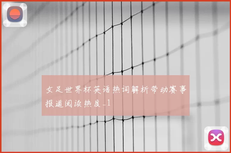 女足世界杯英语热词解析带动赛事报道阅读热度_1