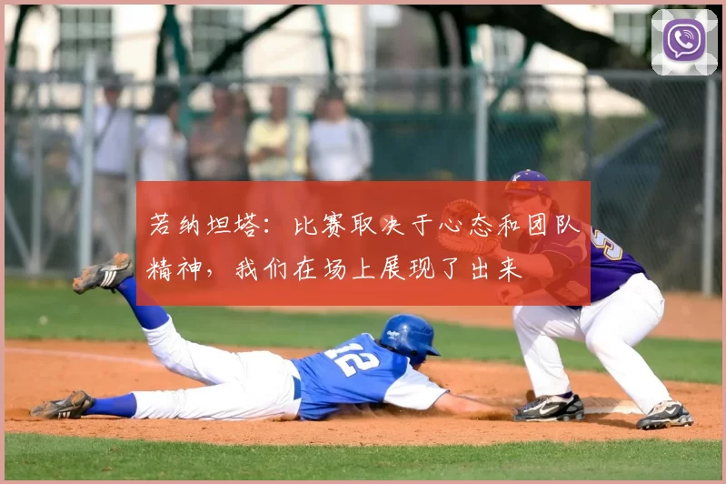 若纳坦塔：比赛取决于心态和团队精神，我们在场上展现了出来