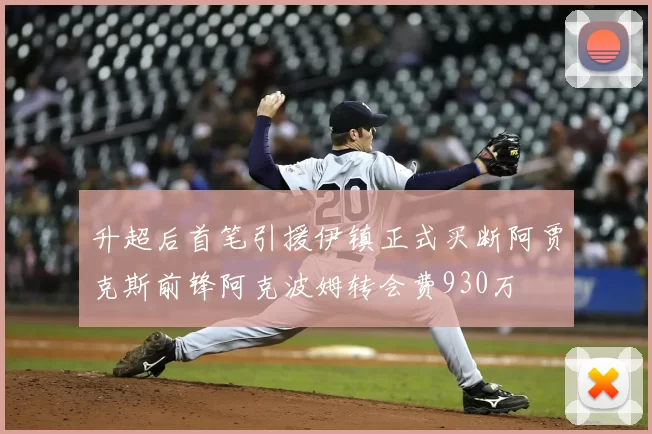 升超后首笔引援伊镇正式买断阿贾克斯前锋阿克波姆转会费930万